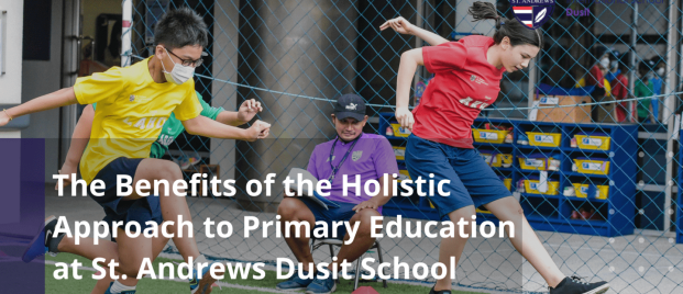 St. Andrews Dusit article (The Benefits of the Holistic Approach to Primary Education at St Andrews Dusit School)