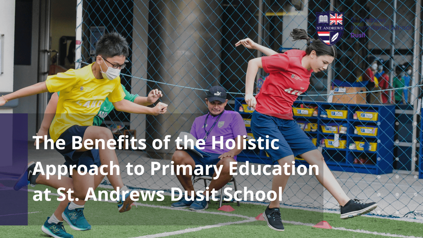 St. Andrews Dusit article (The Benefits of the Holistic Approach to Primary Education at St Andrews Dusit School)