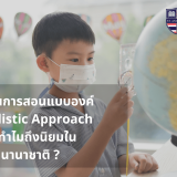 การเรียนการสอนแบบองค์รวม Holistic Approach คืออะไร ทำไมถึงนิยมในโรงเรียนนานาชาติ