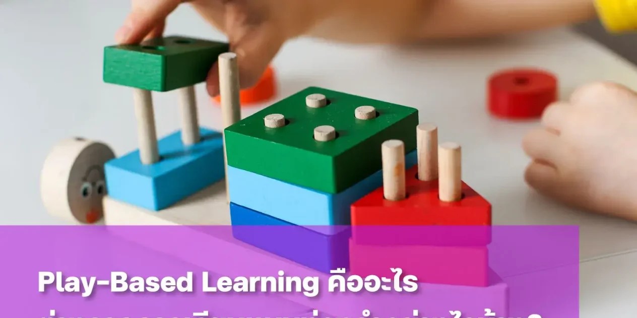 ชวนรู้จัก Play-Based Learning คืออะไร