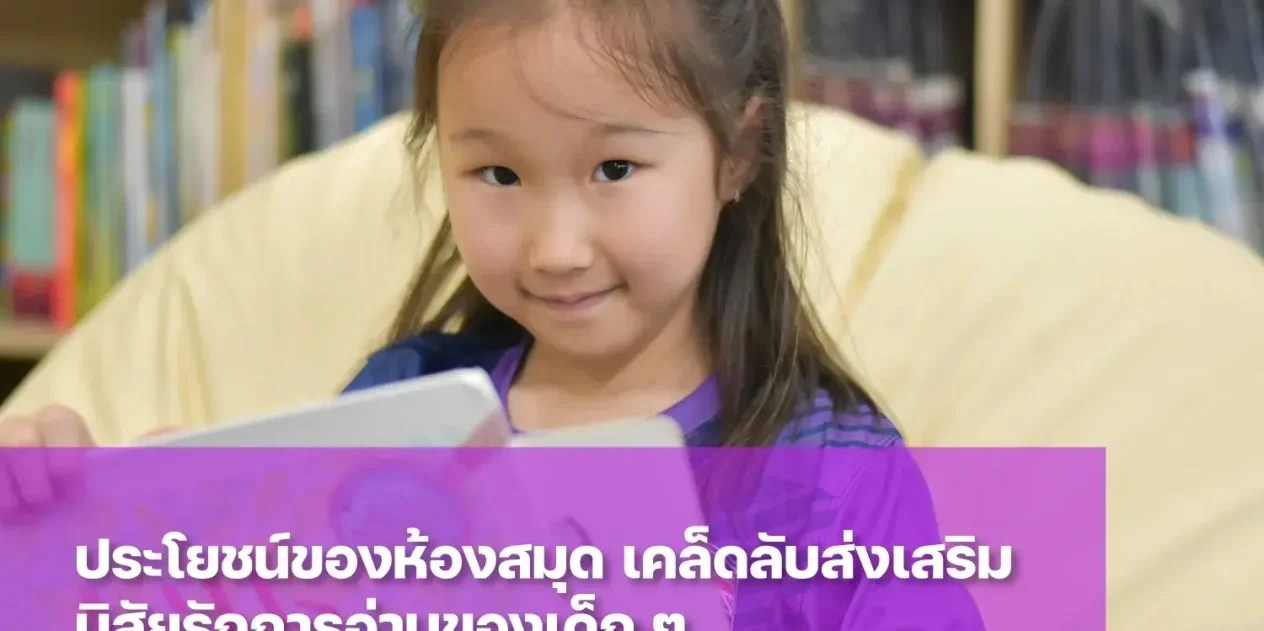 ประโยชน์ของ ห้องสมุดต่อเด็กปฐมวัยและประถม เคล็ดลับส่งเสริมนิสัยรักการอ่านให้ลูกรัก