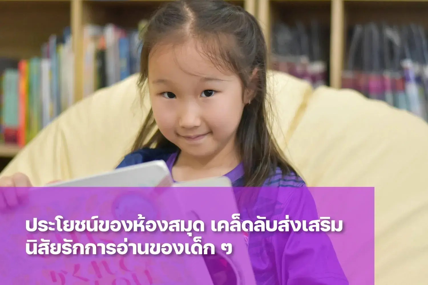ประโยชน์ของ ห้องสมุดต่อเด็กปฐมวัยและประถม เคล็ดลับส่งเสริมนิสัยรักการอ่านให้ลูกรัก